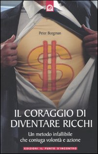 Libro coraggio di diventare ricchi. Un metodo infallibile che coniuga volontà e azione di Peter Borgman - ean 9788880936411 - Edizioni Il Punto d'Incontro