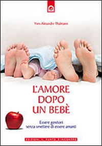 Libro amore dopo un bebè. Essere genitori senza smettere di essere amanti di Yves-Alexandre Thalmann - ean 9788880936558 - Edizioni Il Punto d'Incontro