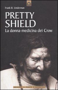 Libro Pretty Shield. La donna-medicina dei Crow di Frank B. Linderman - ean 9788880936657 - Edizioni Il Punto d'Incontro