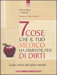 Libro Sette cose che il tuo medico ha dimenticato di dirti. Guida pratica alla salute ottimale di Warren Sipser; Andi Lew - ean 9788880937043 - Edizioni Il Punto d'Incontro