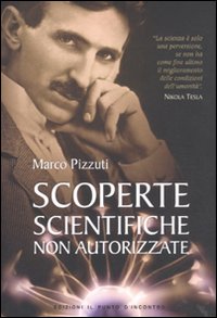 Libro Scoperte scientifiche non autorizzate. Oltre la verità ufficiale di Marco Pizzuti - ean 9788880937050 - Edizioni Il Punto d'Incontro