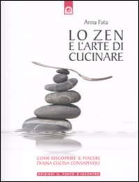 Libro zen e l'arte di cucinare. Come riscoprire il piacere di una cucina consapevole di Anna Fata - ean 9788880937142 - Edizioni Il Punto d'Incontro