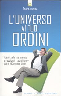 Libro universo ai tuoi ordini. Focalizza la tua energia e raggiunti i tuoi obiettivi con il «Comando uno» di Asara Lovejoy - ean 9788880937333 - Edizioni Il Punto d'Incontro