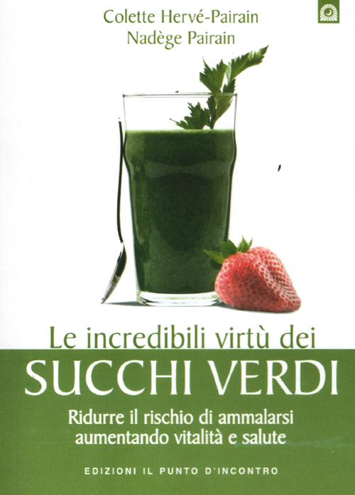 Libro incredibili virtù dei succhi verdi. Ridurre il rischio di ammalarsi aumentando vitalità e salute di Colette Hervé-Pairain; Nadège Pairain - ean 9788880938781 - Edizioni Il Punto d'Incontro