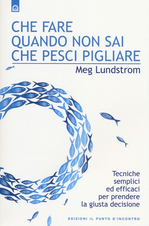 Libro Che fare quando non sai che pesci pigliare. Tecniche semplici ed efficaci per prendere la giusta decisione di Meg Lundstrom - ean 9788880939139 - Edizioni Il Punto d'Incontro