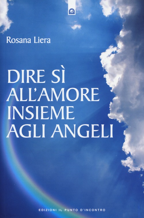 Libro Dire sì all'amore insieme agli angeli di Rosana Liera - ean 9788880939634 - Edizioni Il Punto d'Incontro