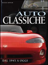 Libro Auto classiche. Dal 1945 a oggi di Michael Bowler - ean 9788880955146 - White Star
