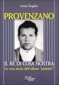 Libro Provenzano. Il re di Cosa Nostra. La vera storia dell'ultimo padrino di Leone Zingales - ean 9788881010998 - Pellegrini