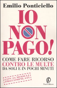 Libro Io non pago! Come fare ricorso contro le multe da soli e in pochi minuti di Emilio Ponticiello - ean 9788881126859 - Fazi