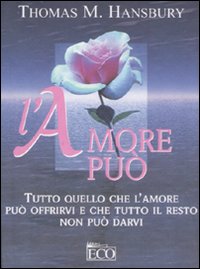 Libro amore può. Tutto quello che l'amore può offrirvi e che tutto il resto non può darvi di Thomas M. Hansbury - ean 9788881132539 - Eco