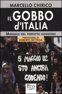 Libro gobbo d'Italia. Manuale del perfetto juventino di Marcello Chirico - ean 9788881132546 - Eco