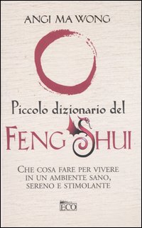 Libro Piccolo dizionario del Feng Shui di Angi Ma Wong - ean 9788881132621 - Eco