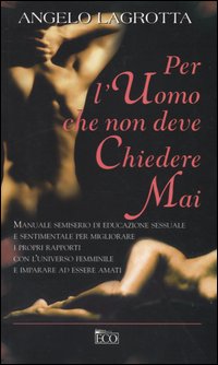 Libro Per l'uomo che non deve chiedere mai di Angelo Lagrotta - ean 9788881132812 - Eco
