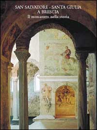 Libro San Salvatore-Santa Giulia a Brescia. Il monastero nella storia di Renata Stradiotti - ean 9788881189694 - Skira