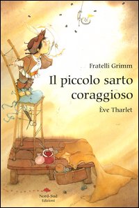 Libro piccolo sarto coraggioso di Jacob Grimm; Wilhelm Grimm; Éve Tharlet - ean 9788882036560 - Nord-Sud