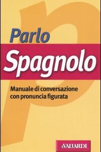 Libro Parlo spagnolo. Manuale di conversazione con pronuncia figurata di Patrizia Faggion - ean 9788882117474 - Vallardi A.