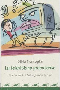 Libro televisione prepotente di Silvia Roncaglia - ean 9788882124649 - Interlinea