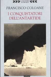 Libro conquistatori dell'Antartide di Francisco Coloane - ean 9788882460686 - Guanda