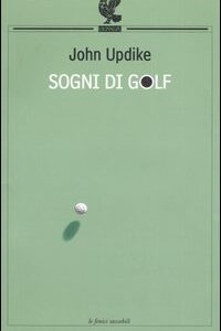 Libro Sogni di golf di John Updike - ean 9788882466169 - Guanda