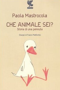 Libro Che animale sei? Storia di una pennuta di Paola Mastrocola - ean 9788882467111 - Guanda