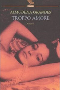 Libro Troppo amore di Almudena Grandes - ean 9788882467623 - Guanda