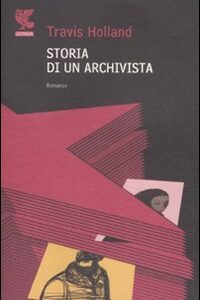 Libro Storia di un archivista di Travis Holland - ean 9788882469245 - Guanda