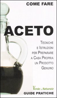 Libro Aceto. Tecniche e istruzioni per preparare a casa propria un prodotto genuino di Alessandro Guzzi - ean 9788882592080 - Edizioni & Comunicazione