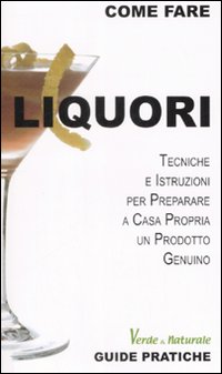 Libro Liquori. Tecniche e istruzioni per preparare a casa propria un prodotto genuino di Alessandro Guzzi - ean 9788882592127 - Edizioni & Comunicazione