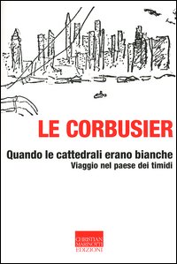 Libro Quando le cattedrali erano bianche. Viaggio nel paese dei timidi di Le Corbusier - ean 9788882730468 - Marinotti