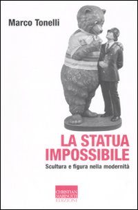 Libro statua impossibile. Scultura e figura della modernità di Marco Tonelli - ean 9788882730871 - Marinotti