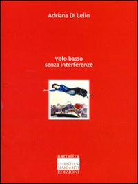Libro Volo basso senza interferenze di Adriana Di Lello - ean 9788882730949 - Marinotti