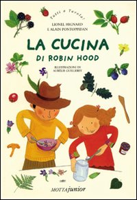 Libro cucina di Robin Hood di Lionel Hignard; Alain N. Pontoppidan - ean 9788882791971 - Motta Junior