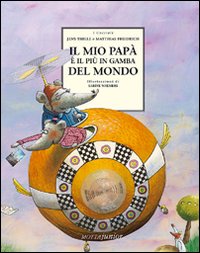Libro mio papà è il più in gamba del mondo di Jens Thiele; Matthias Friedrich - ean 9788882792220 - Motta Junior
