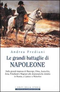 Libro grandi battaglie di Napoleone. Dalle grandi imprese di Marengo