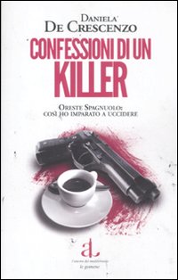 Libro Confessioni di un killer. Oreste Spagnuolo: così ho imparato a uccidere di Daniela De Crescenzo - ean 9788883253058 - L'Ancora del Mediterraneo