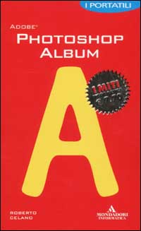 Libro Adobe Photoshop Album. I portatili di Roberto Celano - ean 9788883314995 - Mondadori Informatica