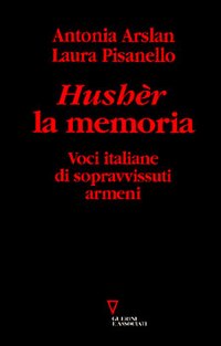 Libro Hushèr la memoria. Voci italiane di sopravvissuti armeni di Antonia Arslan; Laura Pisanello - ean 9788883352461 - Guerini e Associati