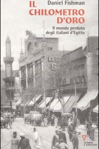 Libro chilometro d'oro. Il mondo perduto degli italiani d'Egitto di Daniel Fishman - ean 9788883357435 - Guerini e Associati