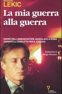 Libro mia guerra alla guerra. Diario dell'ambasciatore jugoslavo a Roma durante il conflitto per il Kosovo di Miodrag Lekic - ean 9788883357565 - Guerini e Associati