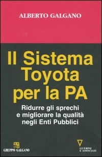 Libro sistema Toyota per la PA. Ridurre gli sprechi e migliorare la qualità negli Enti Pubblici di Alberto Galgano - ean 9788883357756 - Guerini e Associati