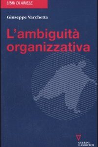 Libro ambiguità organizzativa di Giuseppe Varchetta - ean 9788883359163 - Guerini e Associati