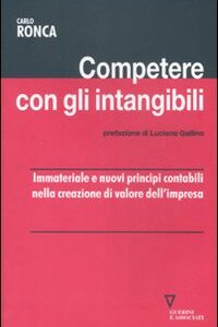 Libro Competere con gli intangibili. Immateriale e nuovi principi contabili nella creazione di valore dell'impresa di Carlo Ronca - ean 9788883359224 - Guerini e Associati