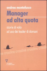 Libro Manager ad alta quota. Storie di volo ad uso dei leader di domani di Andrea Montefusco - ean 9788883359262 - Guerini e Associati
