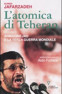 Libro atomica di Teheran. Ahmadinejad e la terza guerra mondiale di Alireza Jafarzadeh - ean 9788883359439 - Guerini e Associati