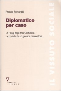 Libro Diplomatico per caso. La Parigi degli anni Cinquanta raccontata da un giovane osservatore di Franco Ferrarotti - ean 9788883359484 - Guerini e Associati