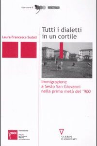 Libro Tutti i dialetti in un cortile. Immigrazione a Sesto San Giovanni nella prima metà del '900 di Laura F. Sudati - ean 9788883359569 - Guerini e Associati