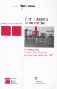 Libro Tutti i dialetti in un cortile. Immigrazione a Sesto San Giovanni nella prima metà del '900 di Laura F. Sudati - ean 9788883359569 - Guerini e Associati