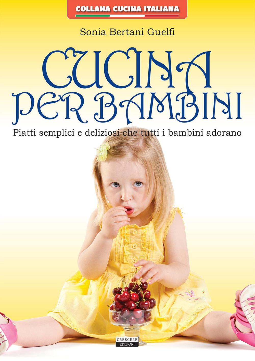 Libro Cucina per bambini. Piatti semplici e deliziosi che tutti i bambini adorano di Sonia Bertani Guelfi - ean 9788883373978 - Crescere