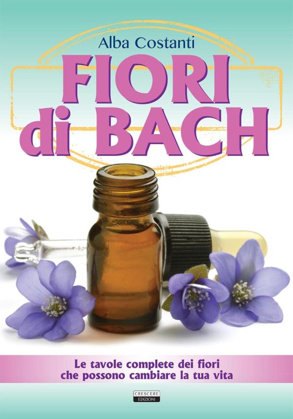 Libro Fiori di Bach. Le tavole complete dei fiori che possono cambiare la tua vita di Alba Costanti - ean 9788883374371 - Crescere