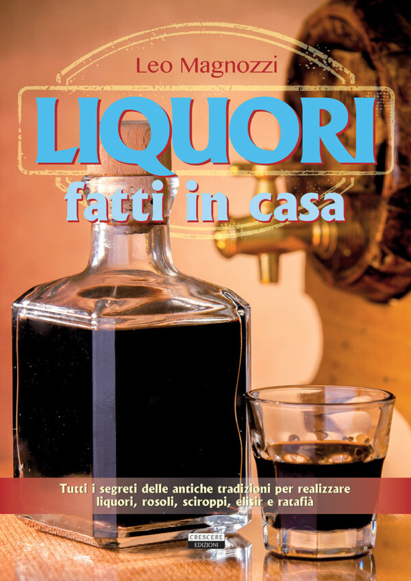 Libro Liquori fatti in casa di Leo Magnozzi - ean 9788883376061 - Crescere